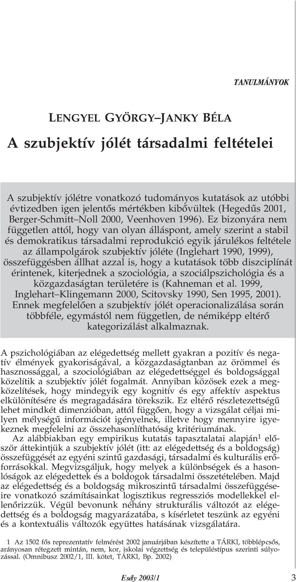 Ez bizonyára nem független attól, hogy van olyan álláspont, amely szerint a stabil és demokratikus társadalmi reprodukció egyik járulékos feltétele az állampolgárok szubjektív jóléte (Inglehart 1990,