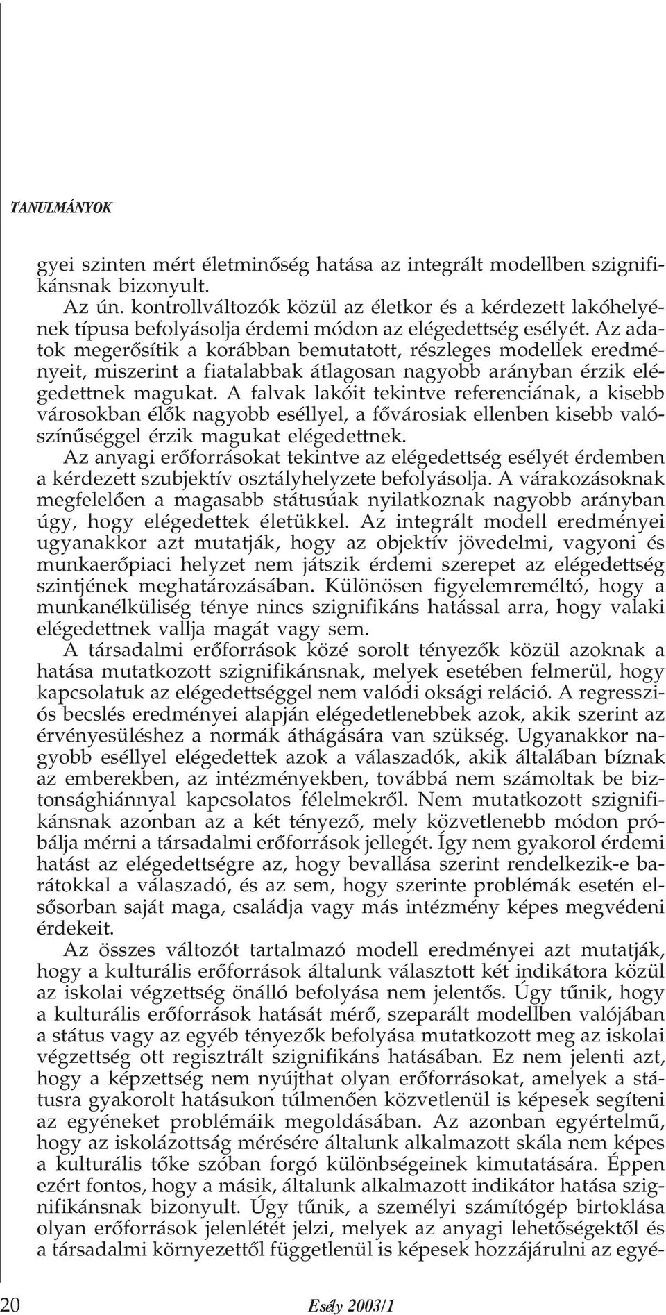 Az adatok megerõsítik a korábban bemutatott, részleges modellek eredményeit, miszerint a fiatalabbak átlagosan nagyobb arányban érzik elégedettnek magukat.