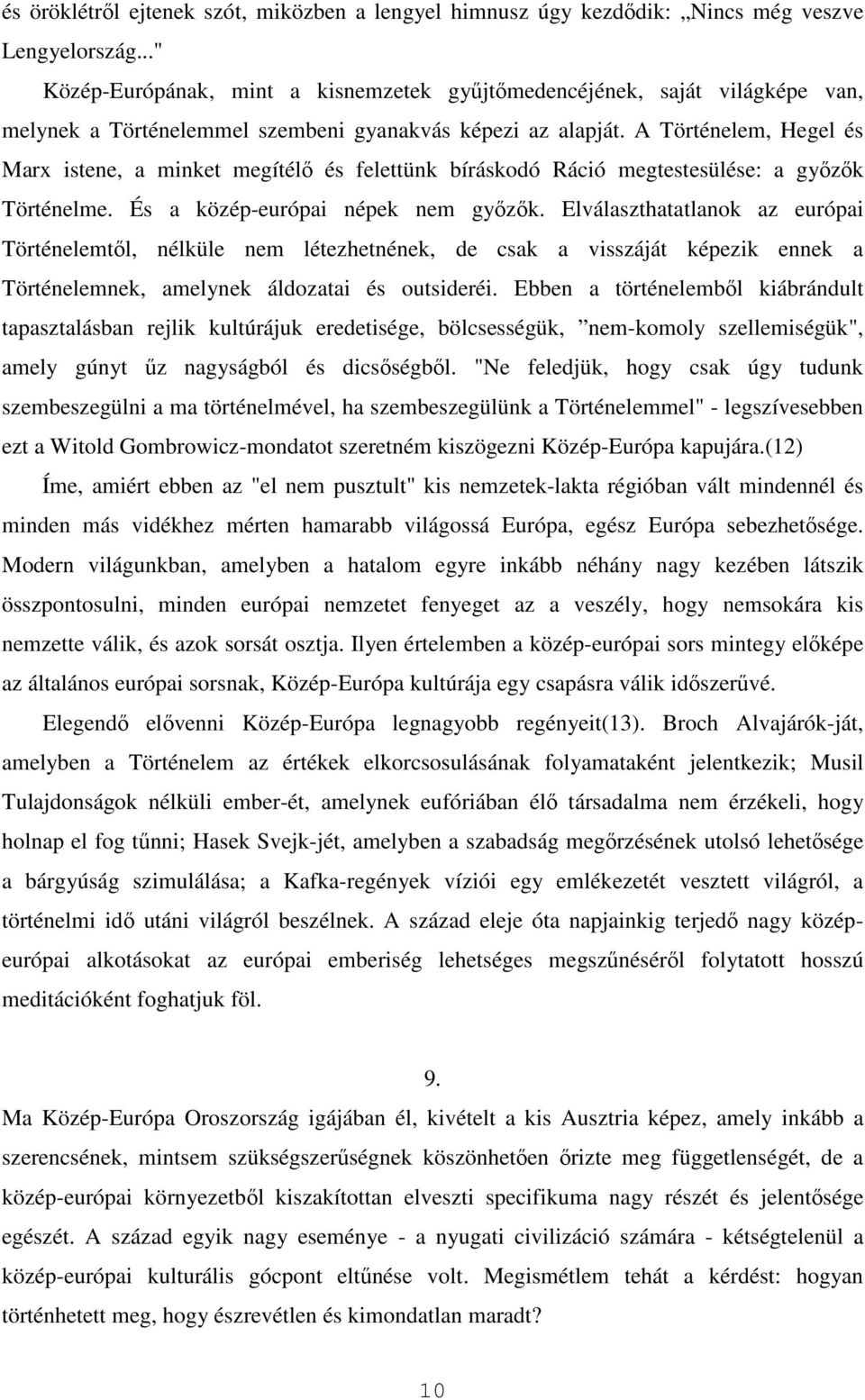 A Történelem, Hegel és Marx istene, a minket megítélő és felettünk bíráskodó Ráció megtestesülése: a győzők Történelme. És a közép-európai népek nem győzők.