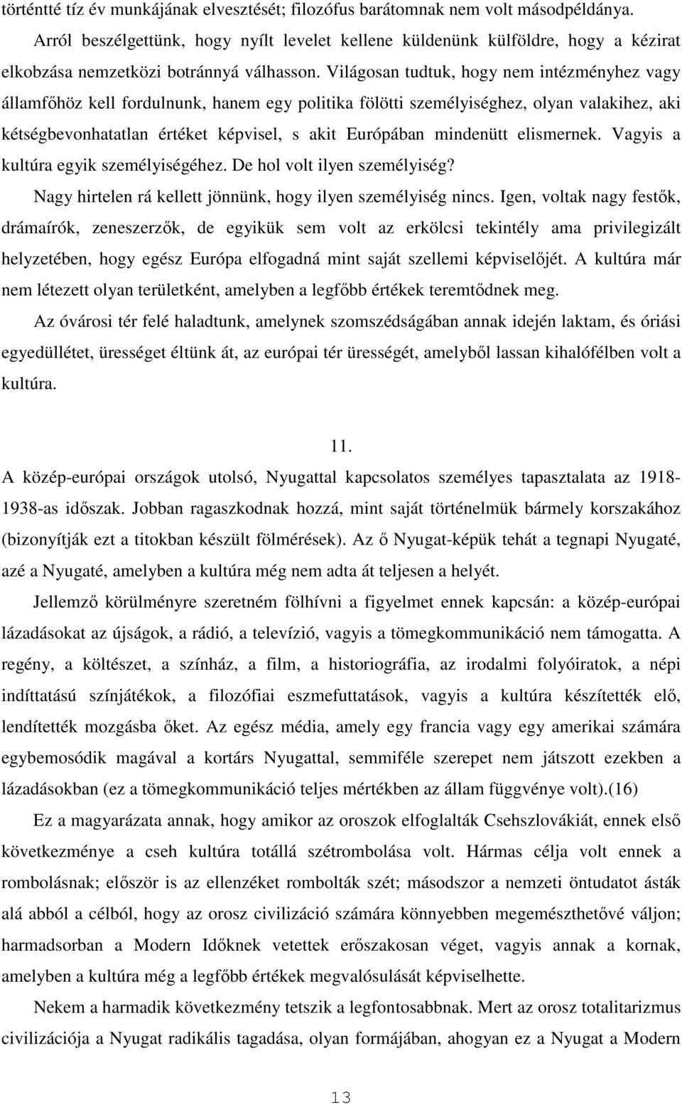 Világosan tudtuk, hogy nem intézményhez vagy államfőhöz kell fordulnunk, hanem egy politika fölötti személyiséghez, olyan valakihez, aki kétségbevonhatatlan értéket képvisel, s akit Európában