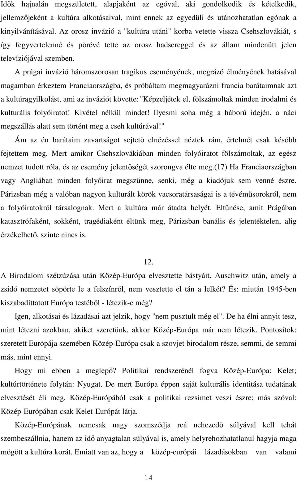 A prágai invázió háromszorosan tragikus eseményének, megrázó élményének hatásával magamban érkeztem Franciaországba, és próbáltam megmagyarázni francia barátaimnak azt a kultúragyilkolást, ami az