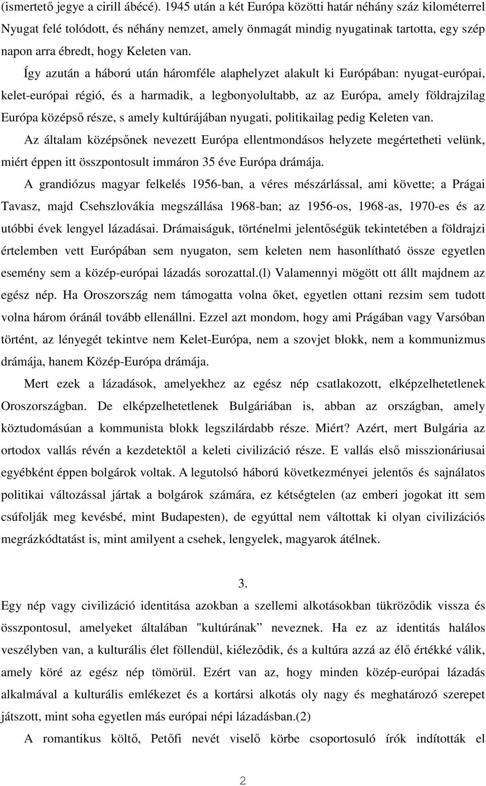 Így azután a háború után háromféle alaphelyzet alakult ki Európában: nyugat-európai, kelet-európai régió, és a harmadik, a legbonyolultabb, az az Európa, amely földrajzilag Európa középső része, s