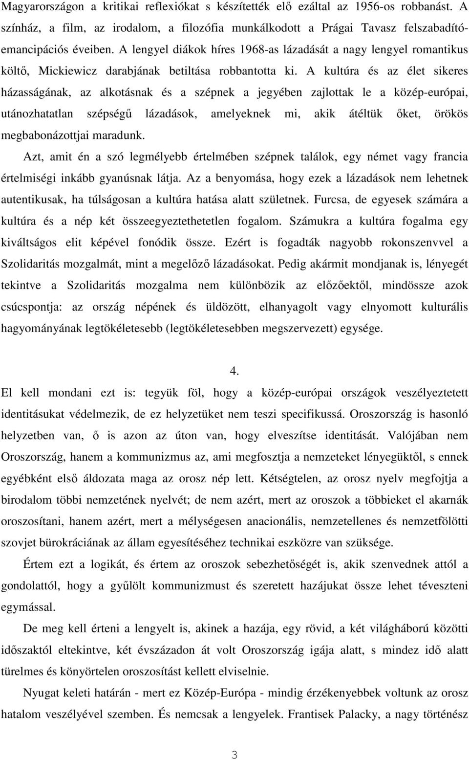 A kultúra és az élet sikeres házasságának, az alkotásnak és a szépnek a jegyében zajlottak le a közép-európai, utánozhatatlan szépségű lázadások, amelyeknek mi, akik átéltük őket, örökös