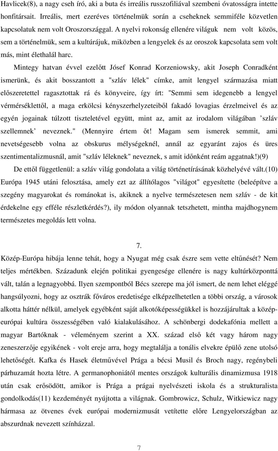 A nyelvi rokonság ellenére világuk nem volt közös, sem a történelmük, sem a kultúrájuk, miközben a lengyelek és az oroszok kapcsolata sem volt más, mint élethalál harc.