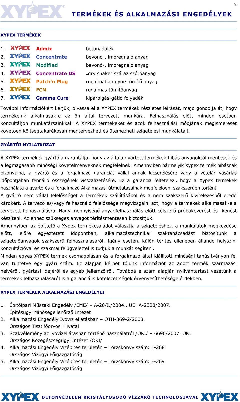 Gamma Cure kipárolgás-gátló folyadék További információkért kérjük, olvassa el a XYPEX termékek részletes leírását, majd gondolja át, hogy termékeink alkalmasak-e az ön által tervezett munkára.