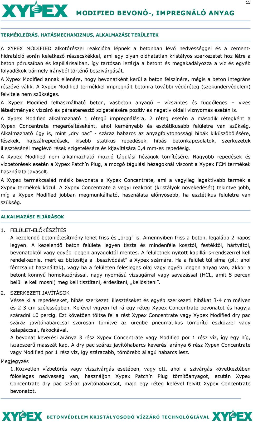 bármely irányból történı beszivárgását. A Xypex Modified annak ellenére, hogy bevonatként kerül a beton felszínére, mégis a beton integráns részévé válik.