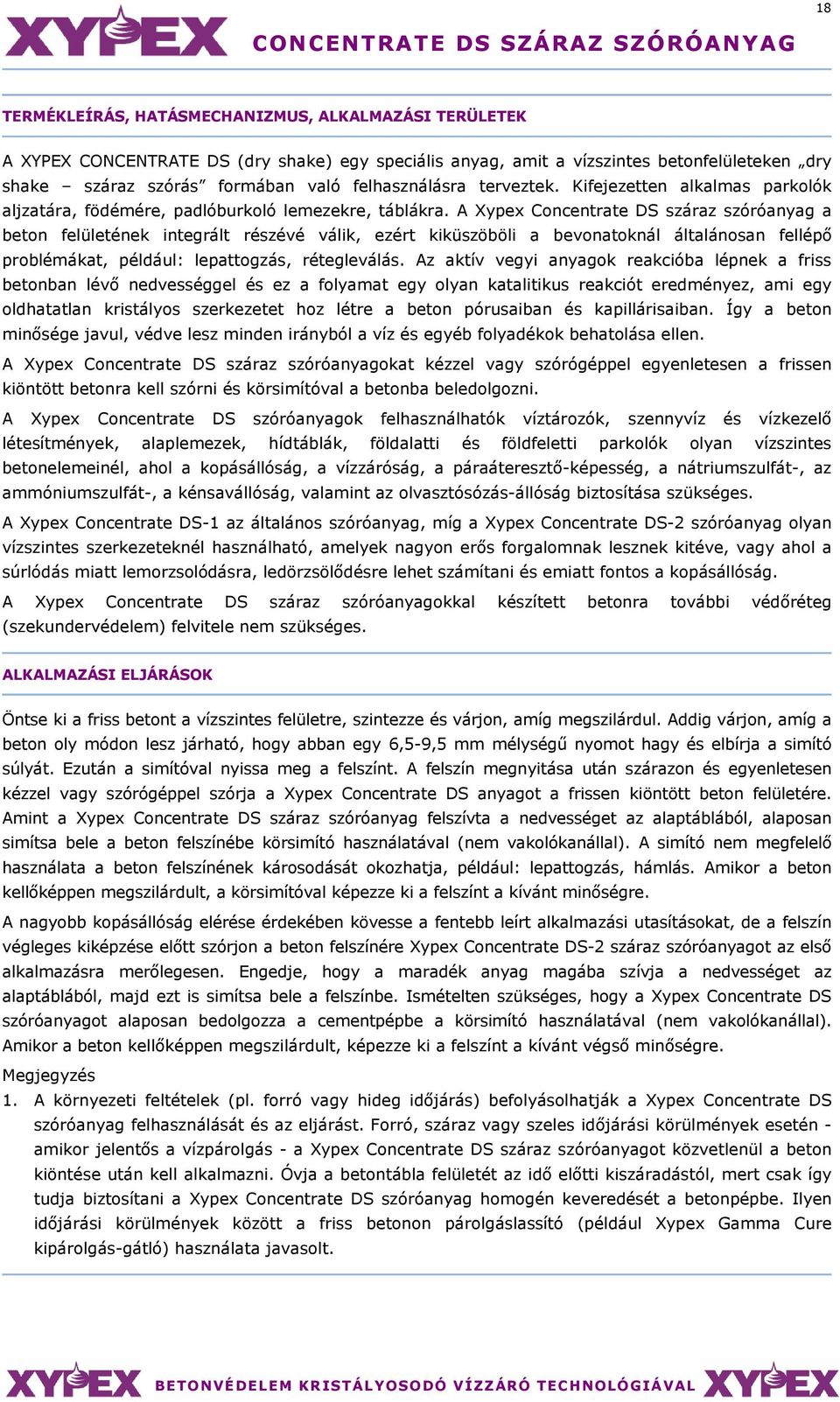 A Xypex Concentrate DS száraz szóróanyag a beton felületének integrált részévé válik, ezért kiküszöböli a bevonatoknál általánosan fellépı problémákat, például: lepattogzás, rétegleválás.