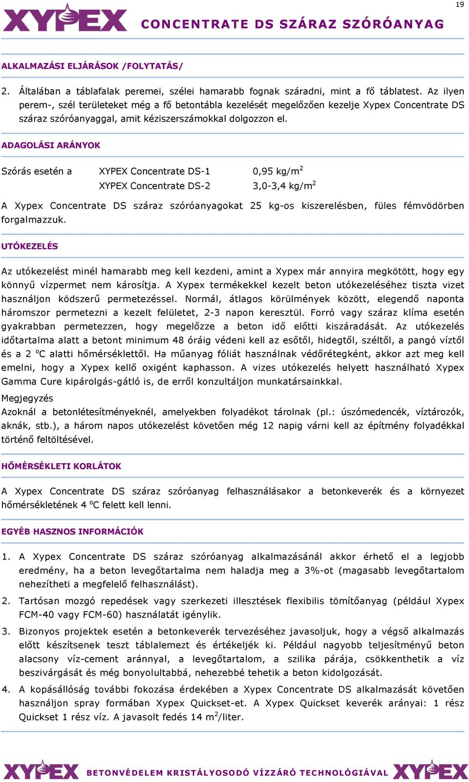 ADAGOLÁSI ARÁNYOK Szórás esetén a XYPEX Concentrate DS-1 0,95 kg/m 2 XYPEX Concentrate DS-2 3,0-3,4 kg/m 2 A Xypex Concentrate DS száraz szóróanyagokat 25 kg-os kiszerelésben, füles fémvödörben