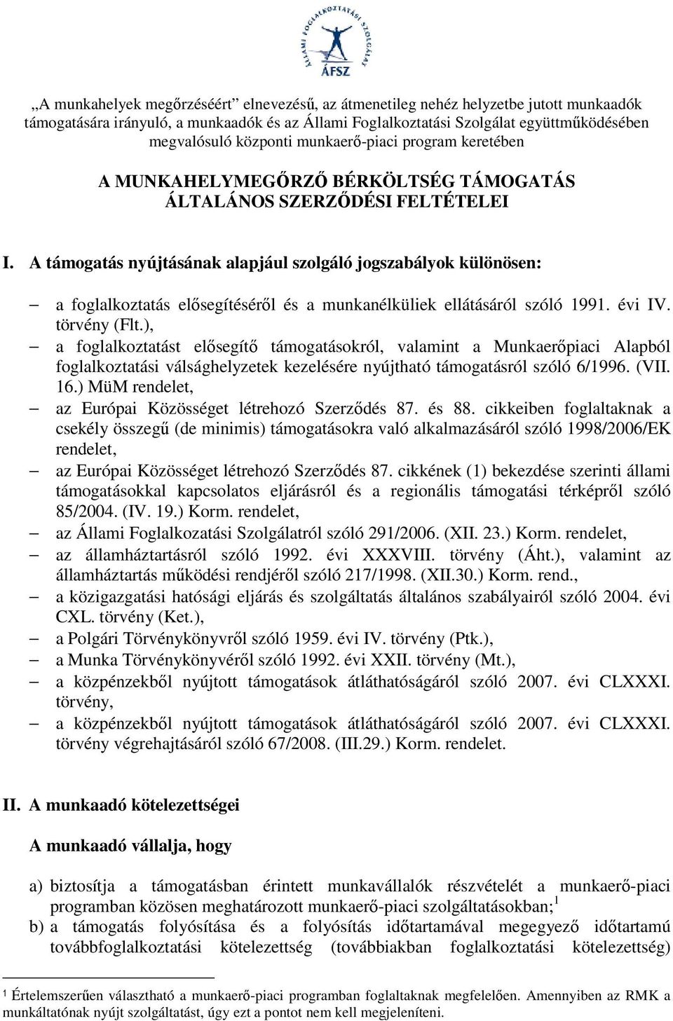A támogatás nyújtásának alapjául szolgáló jogszabályok különösen: a foglalkoztatás elısegítésérıl és a munkanélküliek ellátásáról szóló 1991. évi IV. törvény (Flt.