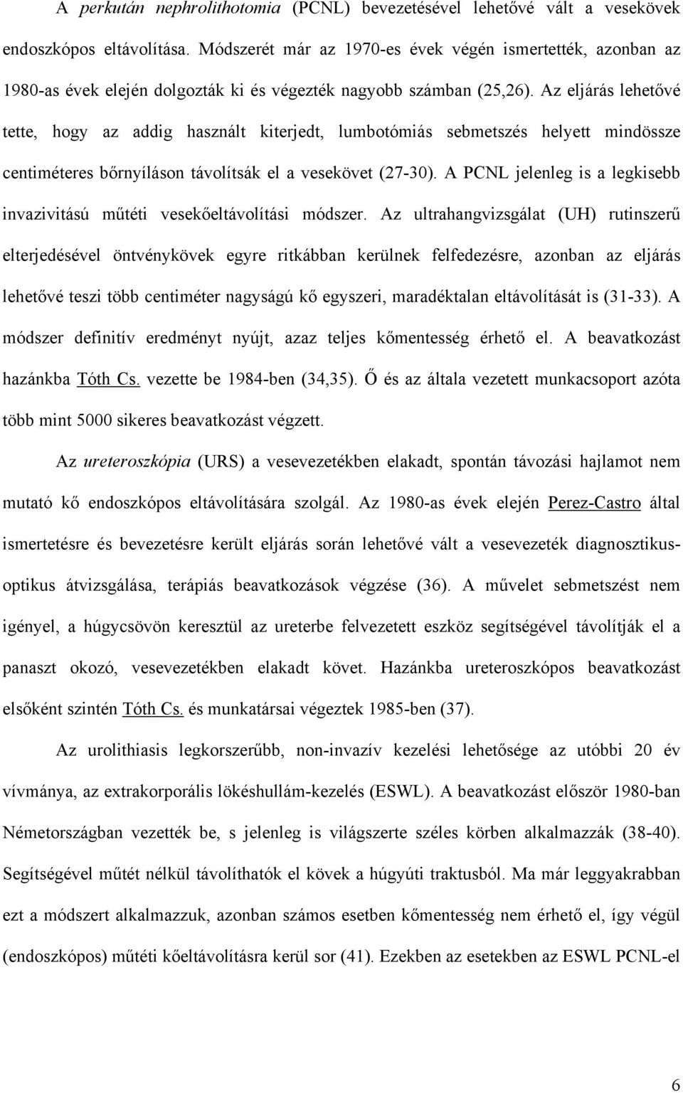 Az eljárás lehet vé tette, hogy az addig használt kiterjedt, lumbotómiás sebmetszés helyett mindössze centiméteres b rnyíláson távolítsák el a vesekövet (27-30).