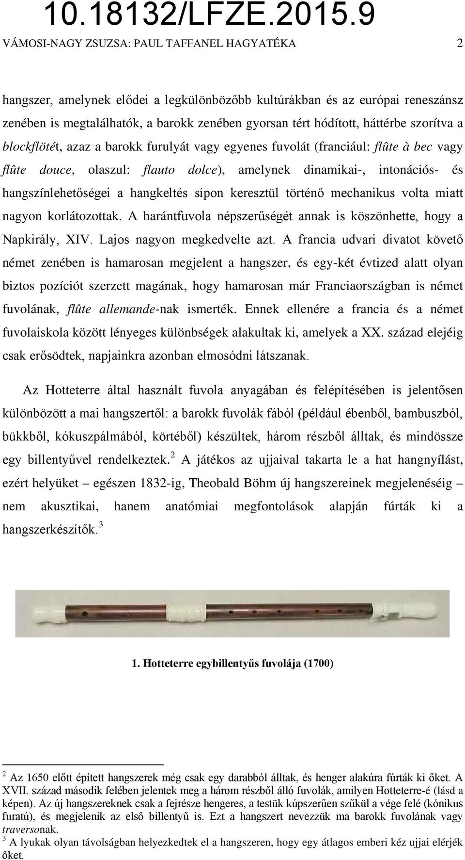 a hangkeltés sípon keresztül történő mechanikus volta miatt nagyon korlátozottak. A harántfuvola népszerűségét annak is köszönhette, hogy a Napkirály, XIV. Lajos nagyon megkedvelte azt.