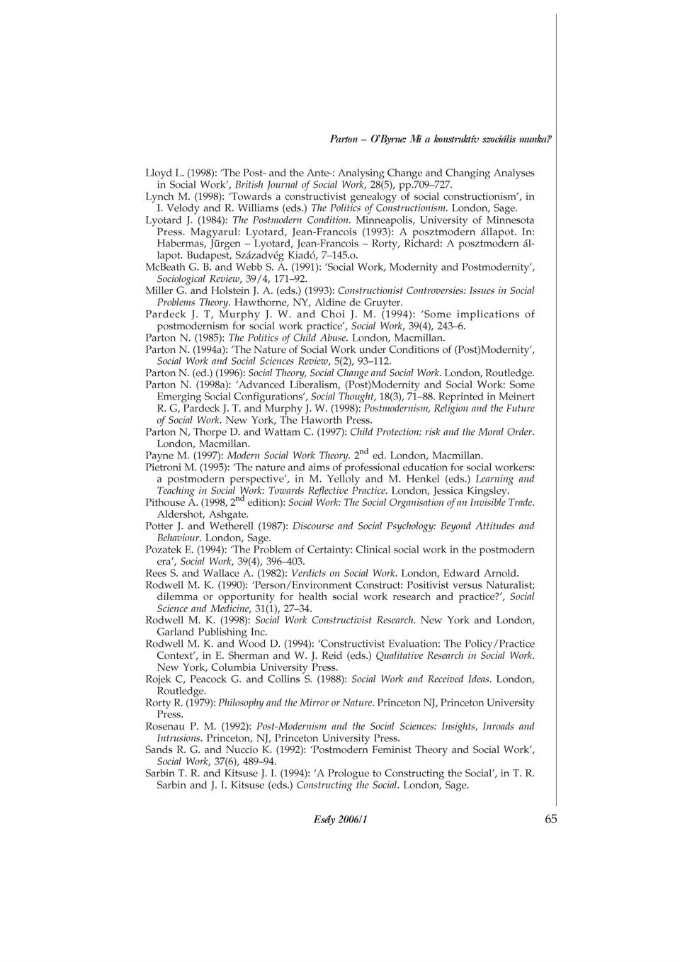 (1984): The Postmodern Condition. Minneapolis, University of Minnesota Press. Magyarul: Lyotard, Jean-Francois (1993): A posztmodern állapot.