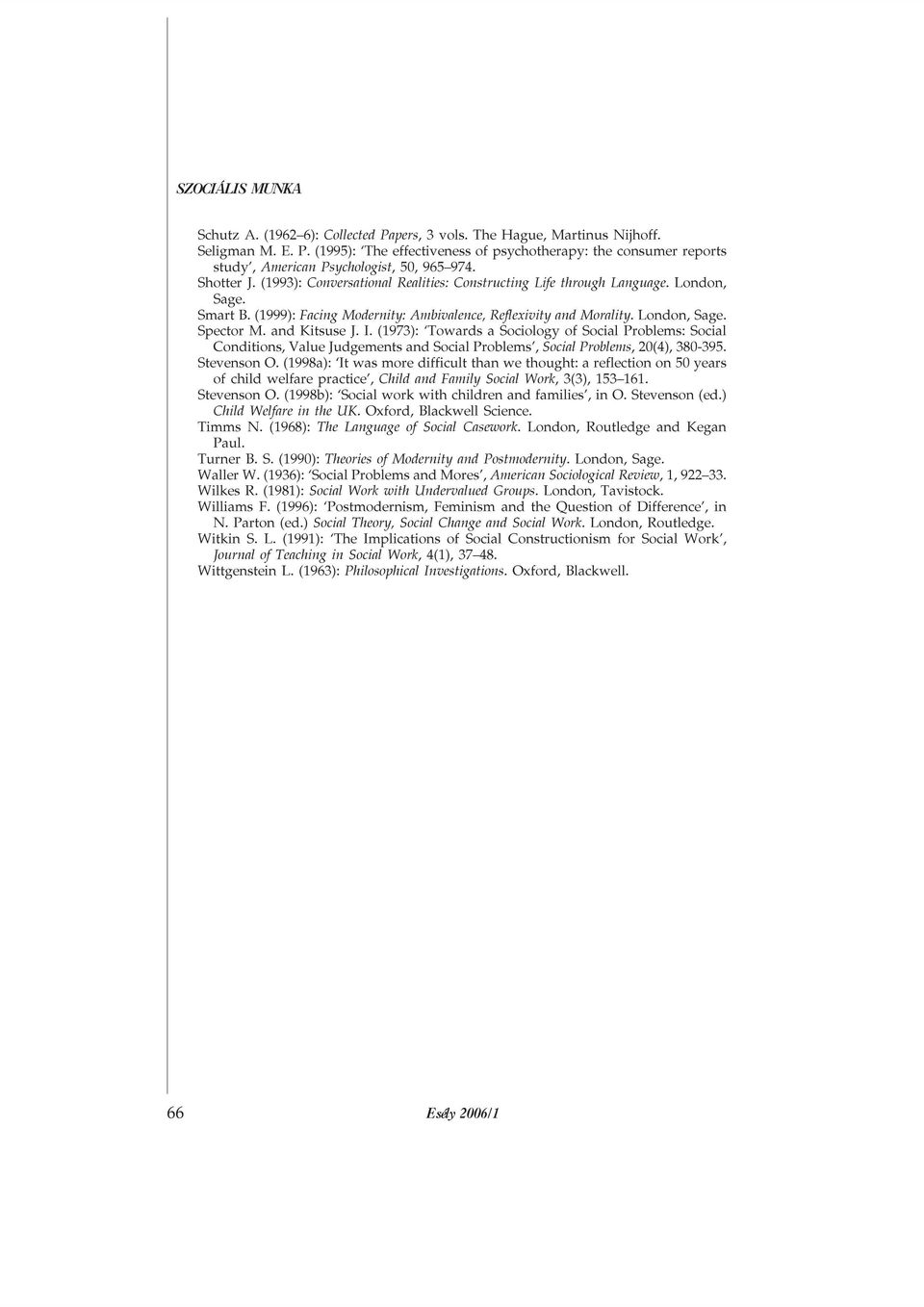 and Kitsuse J. I. (1973): Towards a Sociology of Social Problems: Social Conditions, Value Judgements and Social Problems, Social Problems, 20(4), 380-395. Stevenson O.