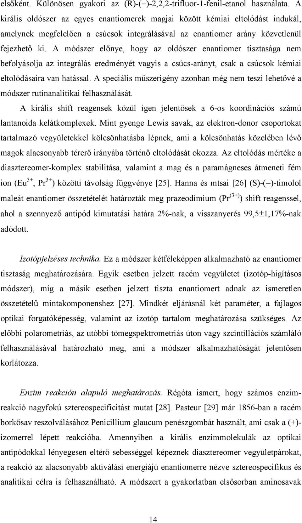 A módszer előnye, hogy az oldószer enantiomer tisztasága nem befolyásolja az integrálás eredményét vagyis a csúcs-arányt, csak a csúcsok kémiai eltolódásaira van hatással.