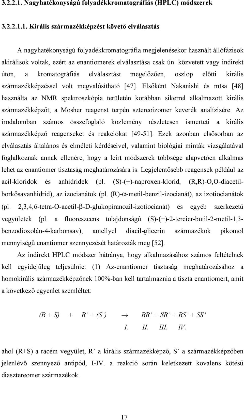 Elsőként Nakanishi és mtsa [48] használta az NMR spektroszkópia területén korábban sikerrel alkalmazott királis származékképzőt, a Mosher reagenst terpén sztereoizomer keverék analízisére.