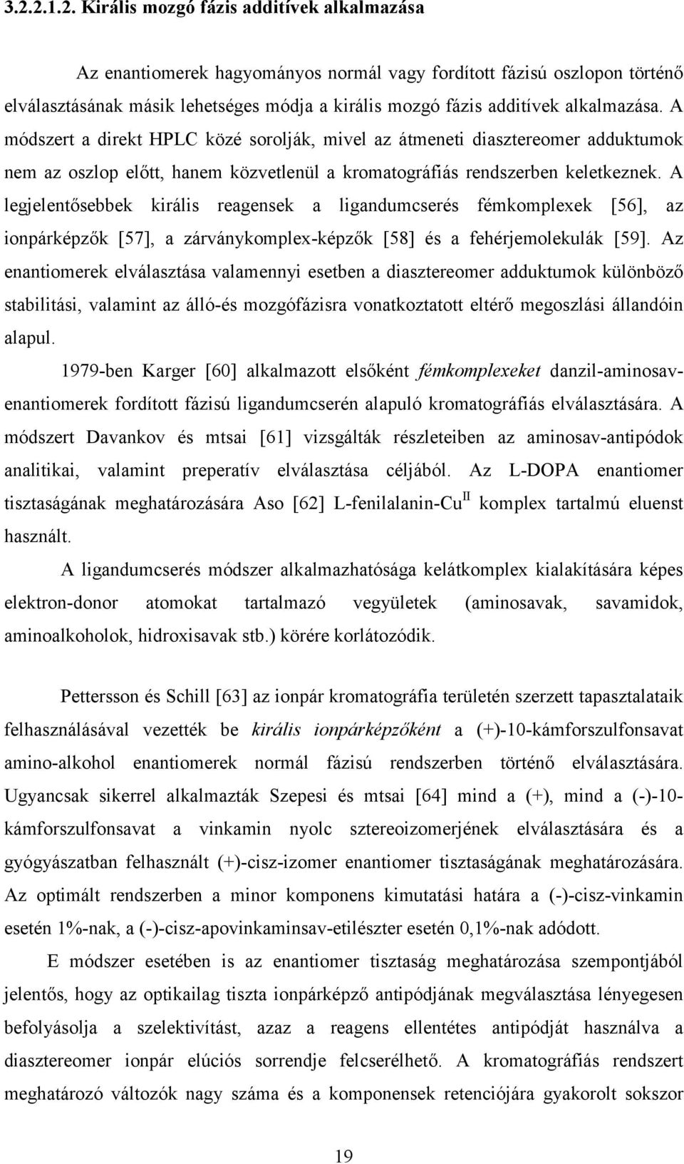 A legjelentősebbek királis reagensek a ligandumcserés fémkomplexek [56], az ionpárképzők [57], a zárványkomplex-képzők [58] és a fehérjemolekulák [59].