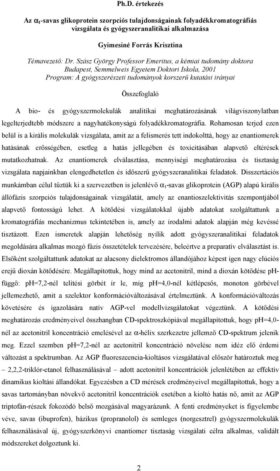 gyógyszermolekulák analitikai meghatározásának világviszonylatban legelterjedtebb módszere a nagyhatékonyságú folyadékkromatográfia.