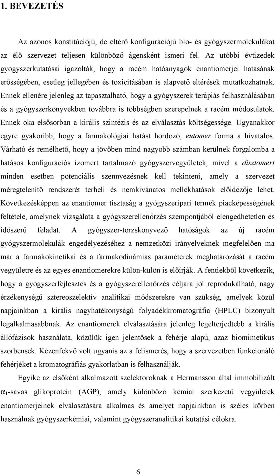 Ennek ellenére jelenleg az tapasztalható, hogy a gyógyszerek terápiás felhasználásában és a gyógyszerkönyvekben továbbra is többségben szerepelnek a racém módosulatok.