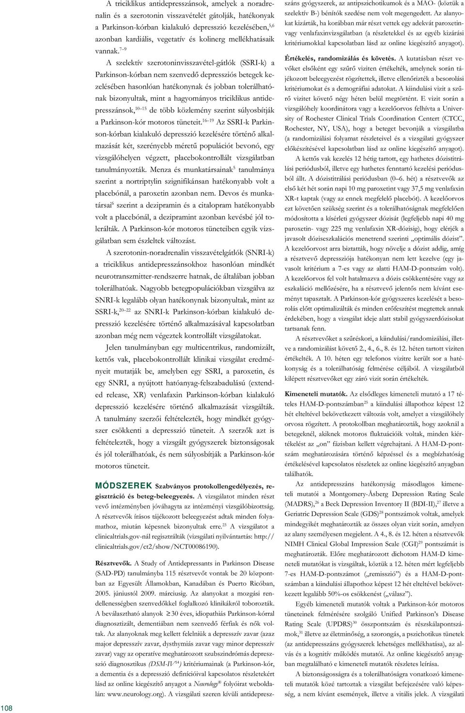 7 9 A szelektív szerotoninvisszavétel-gátlók (SSRI-k) a Parkinson-kórban nem szenvedő depressziós betegek kezelésében hasonlóan hatékonynak és jobban tolerálhatónak bizonyultak, mint a hagyományos