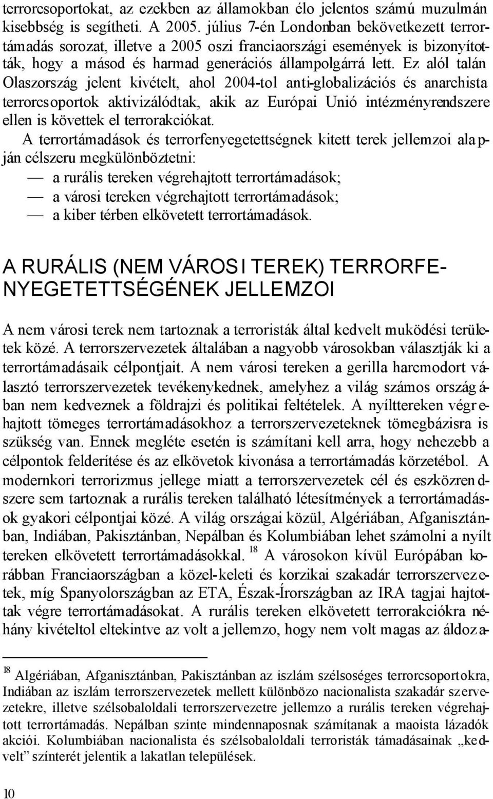 Ez alól talán Olaszország jelent kivételt, ahol 2004-tol anti-globalizációs és anarchista terrorcsoportok aktivizálódtak, akik az Európai Unió intézményrendszere ellen is követtek el terrorakciókat.