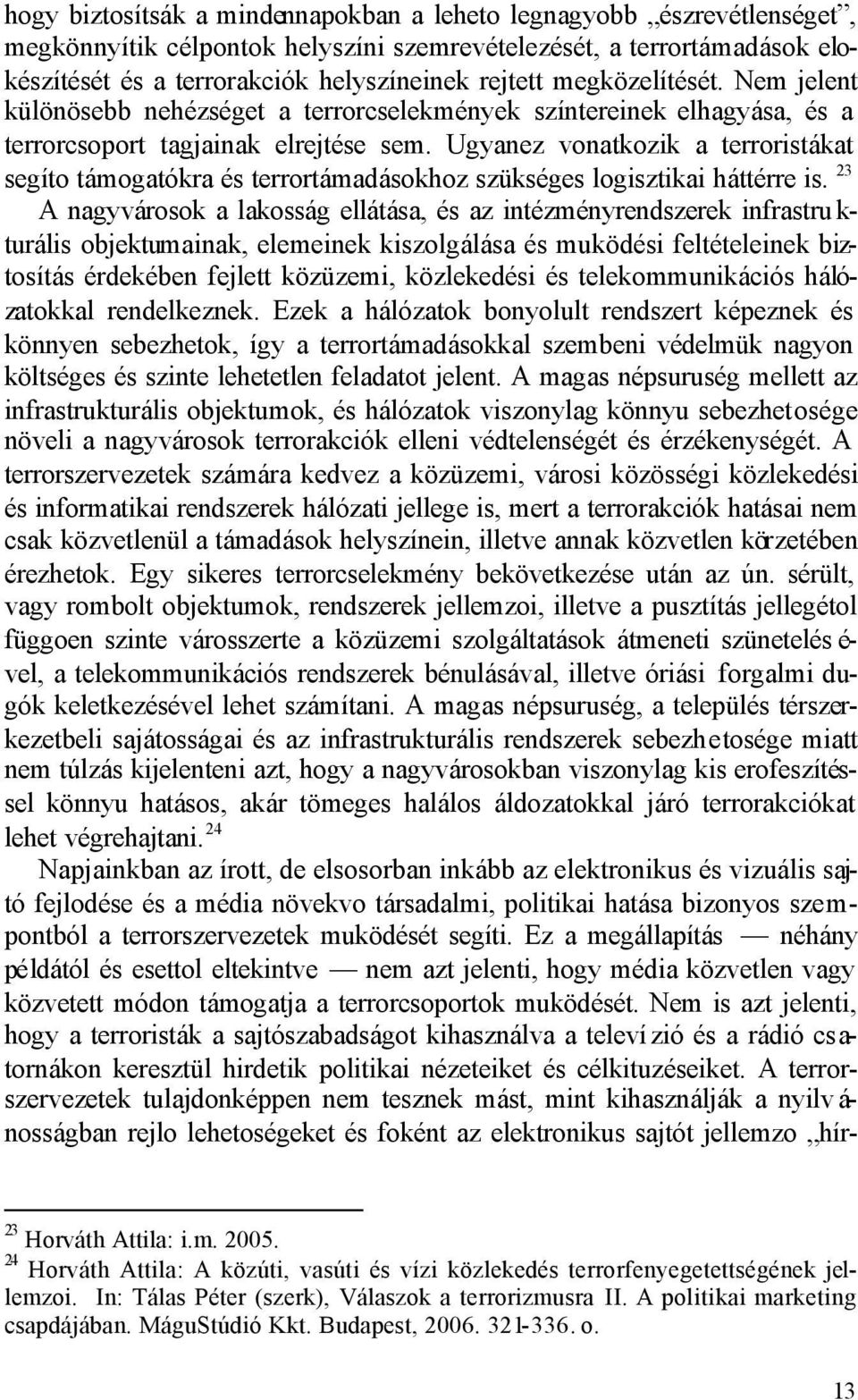 Ugyanez vonatkozik a terroristákat segíto támogatókra és terrortámadásokhoz szükséges logisztikai háttérre is.