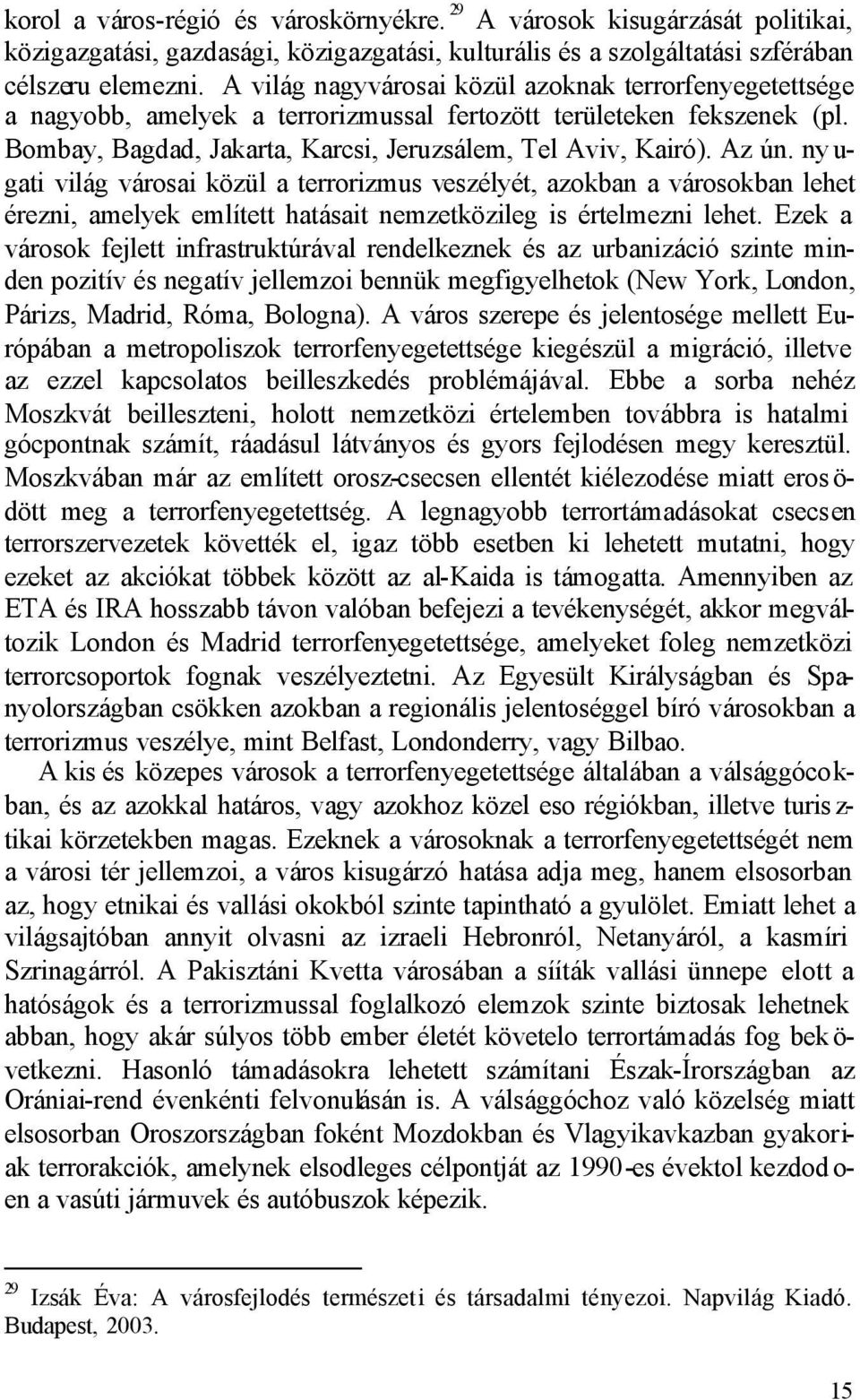 ny u- gati világ városai közül a terrorizmus veszélyét, azokban a városokban lehet érezni, amelyek említett hatásait nemzetközileg is értelmezni lehet.