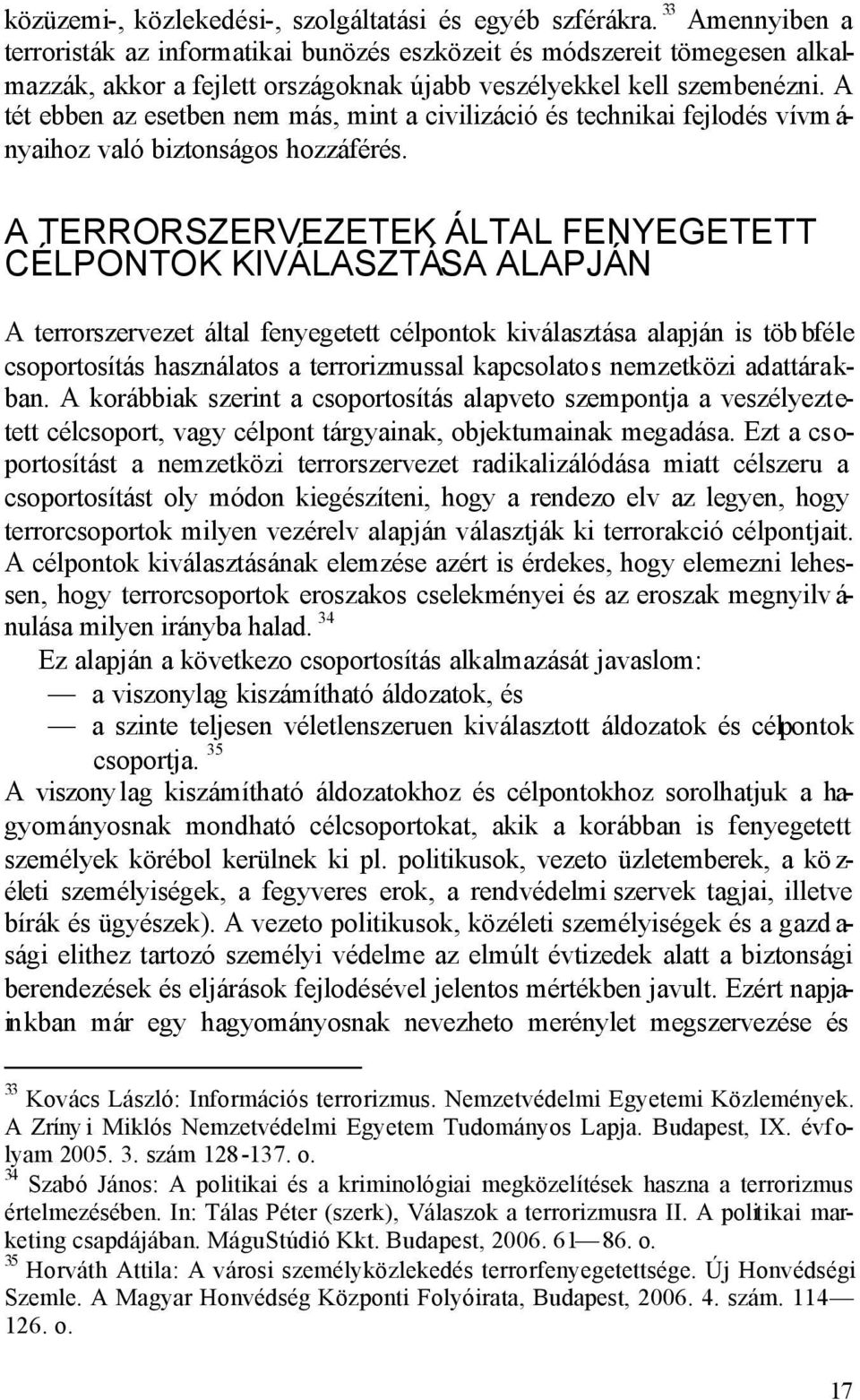 A tét ebben az esetben nem más, mint a civilizáció és technikai fejlodés vívm á- nyaihoz való biztonságos hozzáférés.