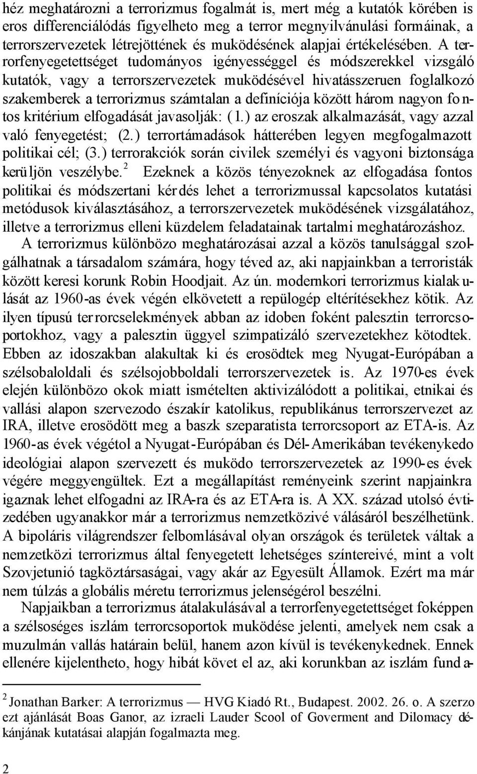 A terrorfenyegetettséget tudományos igényességgel és módszerekkel vizsgáló kutatók, vagy a terrorszervezetek muködésével hivatásszeruen foglalkozó szakemberek a terrorizmus számtalan a definíciója