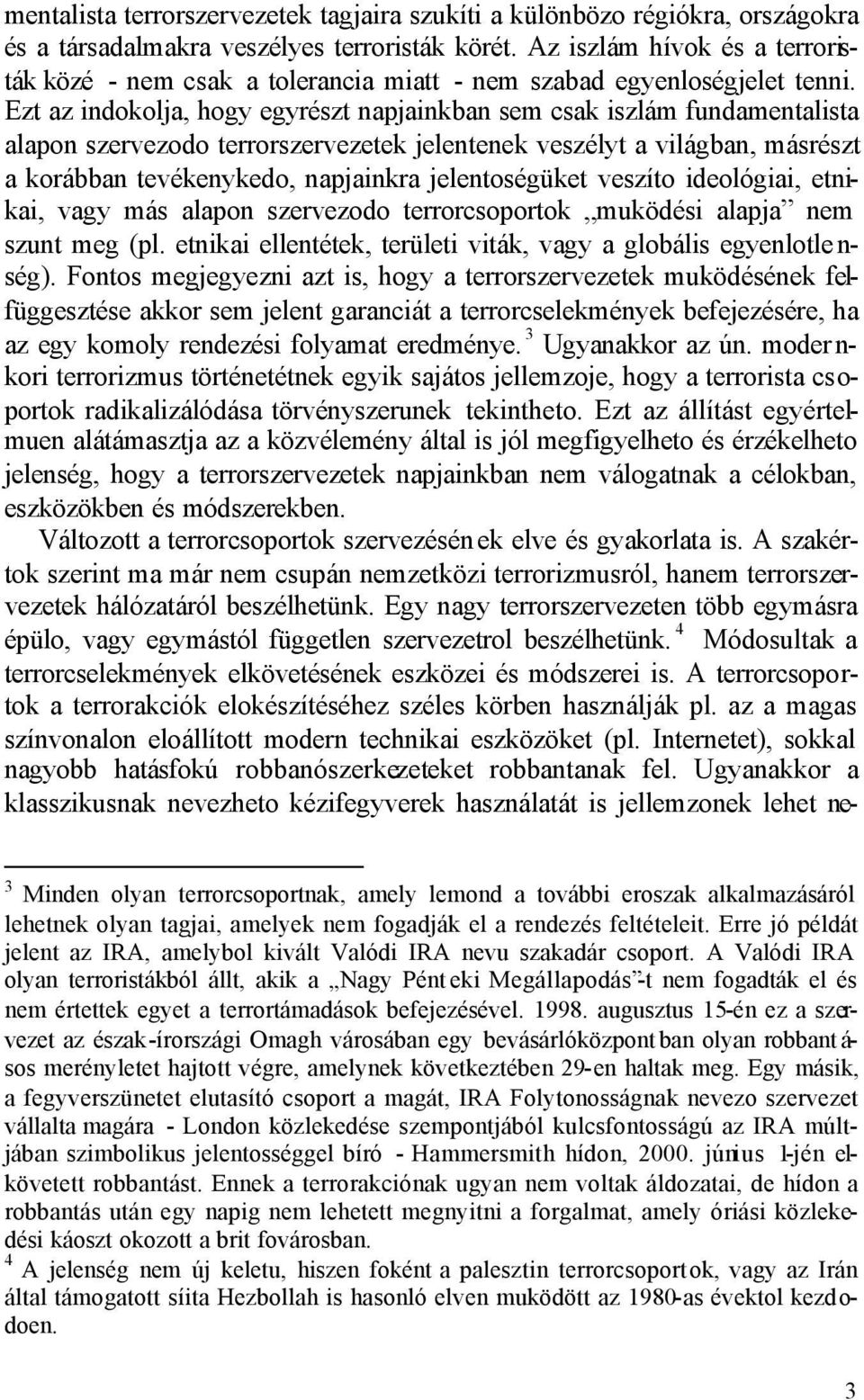 Ezt az indokolja, hogy egyrészt napjainkban sem csak iszlám fundamentalista alapon szervezodo terrorszervezetek jelentenek veszélyt a világban, másrészt a korábban tevékenykedo, napjainkra