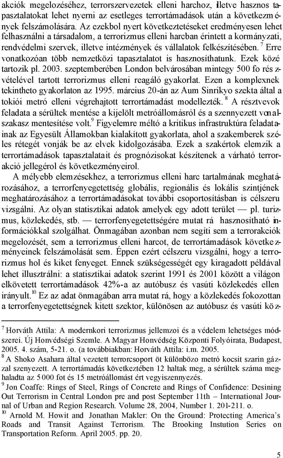 felkészítésében. 7 Erre vonatkozóan több nemzetközi tapasztalatot is hasznosíthatunk. Ezek közé tartozik pl. 2003.