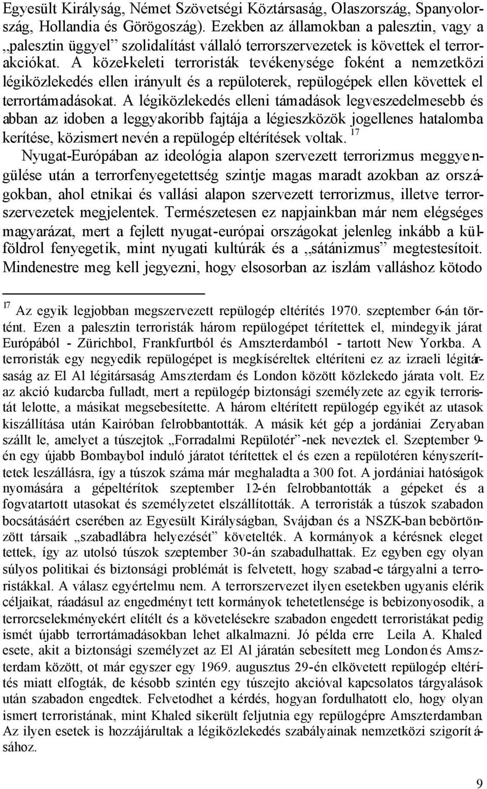 A közel-keleti terroristák tevékenysége foként a nemzetközi légiközlekedés ellen irányult és a repüloterek, repülogépek ellen követtek el terrortámadásokat.