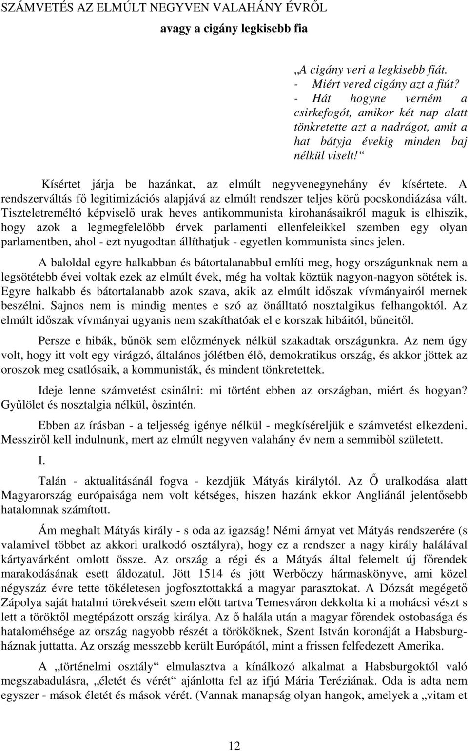 Kísértet járja be hazánkat, az elmúlt negyvenegynehány év kísértete. A rendszerváltás fő legitimizációs alapjává az elmúlt rendszer teljes körű pocskondiázása vált.