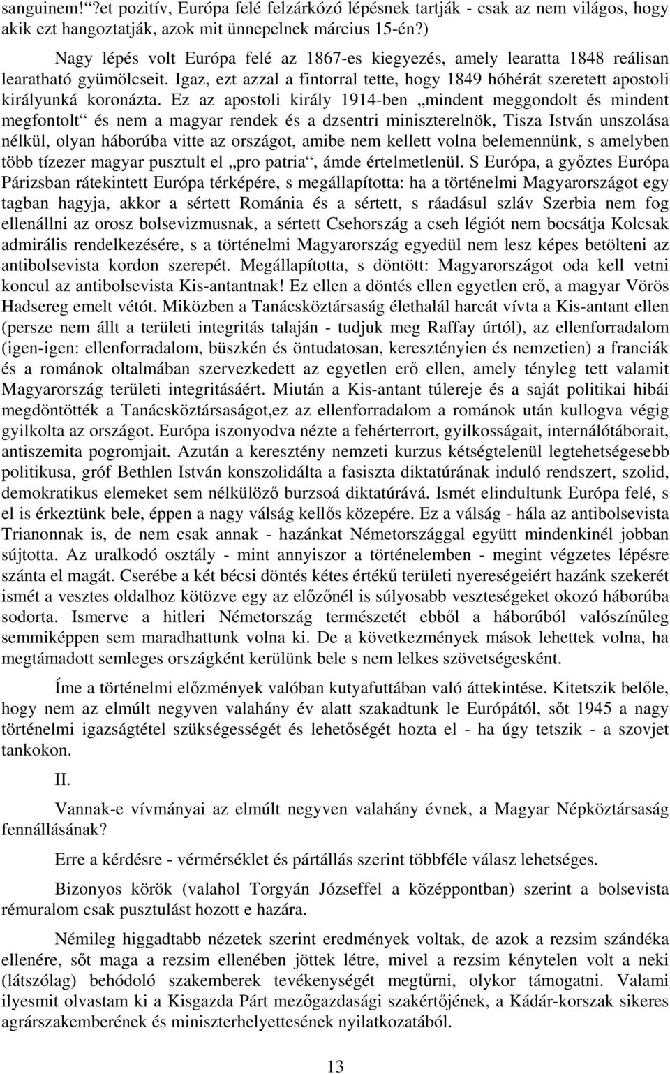 Ez az apostoli király 1914-ben mindent meggondolt és mindent megfontolt és nem a magyar rendek és a dzsentri miniszterelnök, Tisza István unszolása nélkül, olyan háborúba vitte az országot, amibe nem