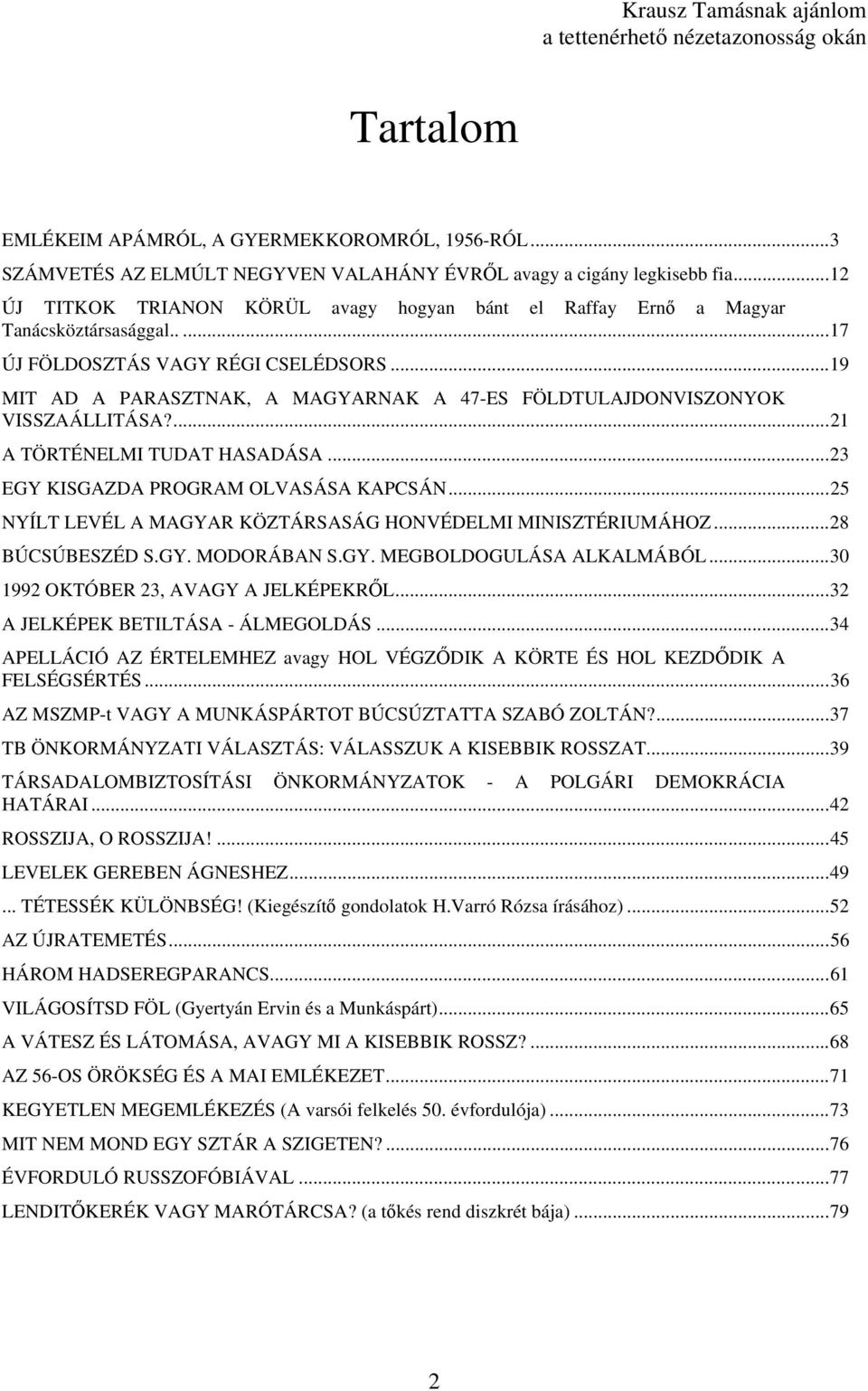 ..19 MIT AD A PARASZTNAK, A MAGYARNAK A 47-ES FÖLDTULAJDONVISZONYOK VISSZAÁLLITÁSA?...21 A TÖRTÉNELMI TUDAT HASADÁSA...23 EGY KISGAZDA PROGRAM OLVASÁSA KAPCSÁN.