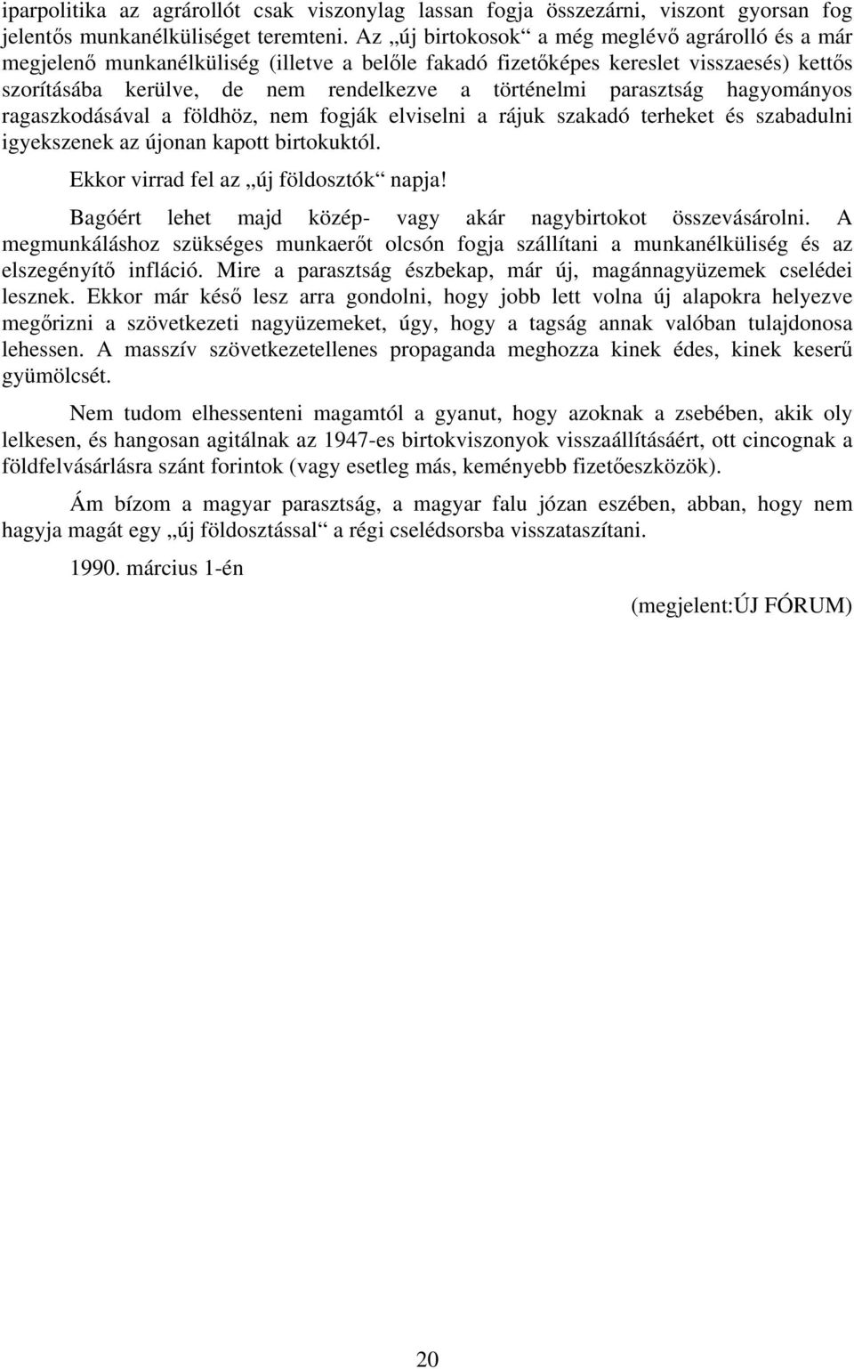 parasztság hagyományos ragaszkodásával a földhöz, nem fogják elviselni a rájuk szakadó terheket és szabadulni igyekszenek az újonan kapott birtokuktól. Ekkor virrad fel az új földosztók napja!