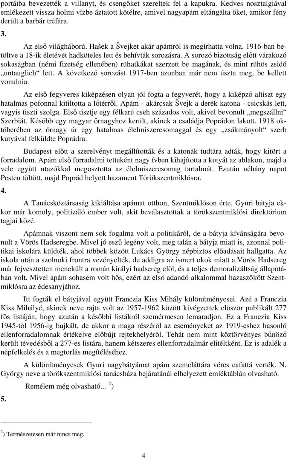 Hašek a Švejket akár apámról is megírhatta volna. 1916-ban betöltve a 18-ik életévét hadköteles lett és behívták sorozásra.