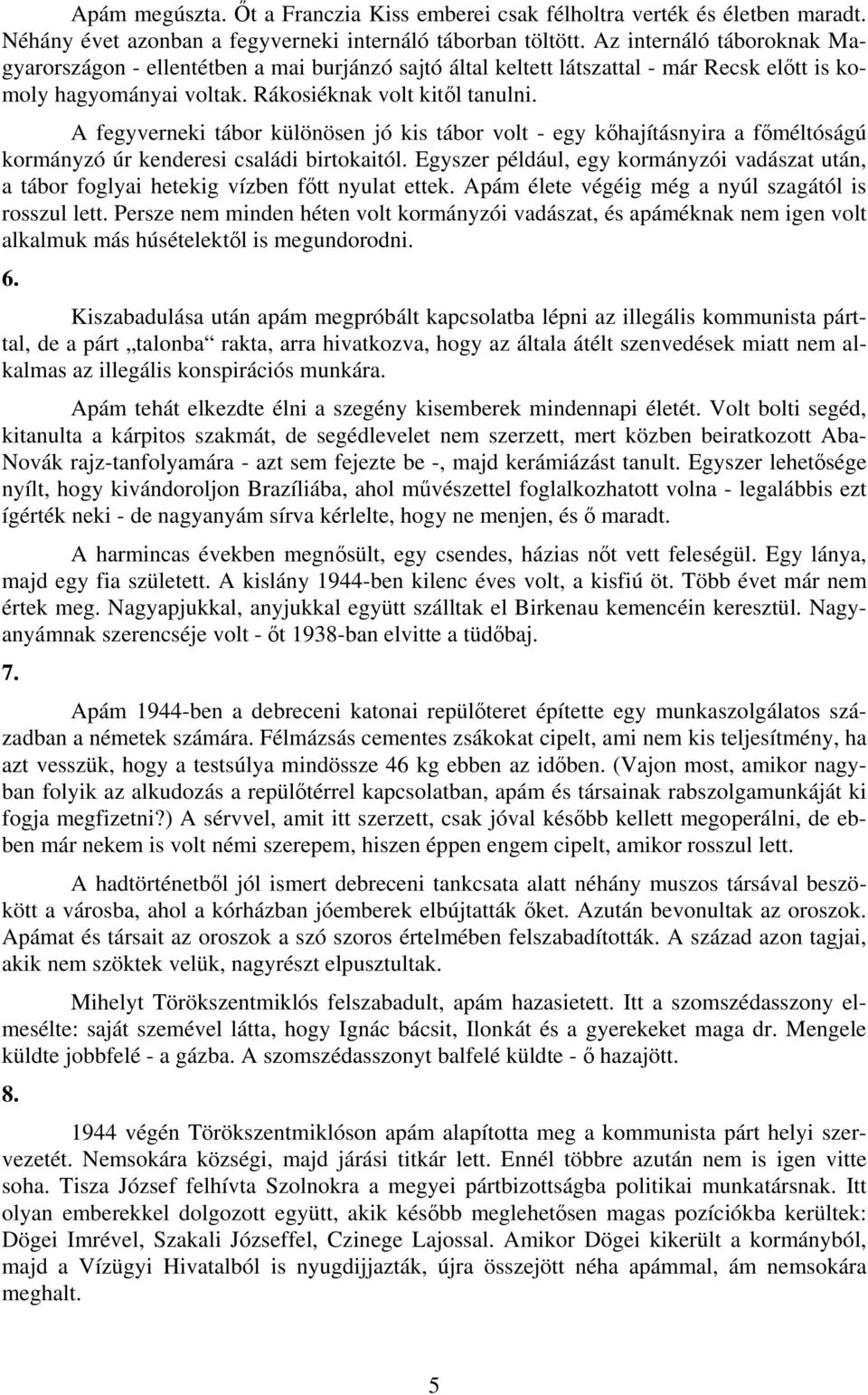 A fegyverneki tábor különösen jó kis tábor volt - egy kőhajításnyira a főméltóságú kormányzó úr kenderesi családi birtokaitól.