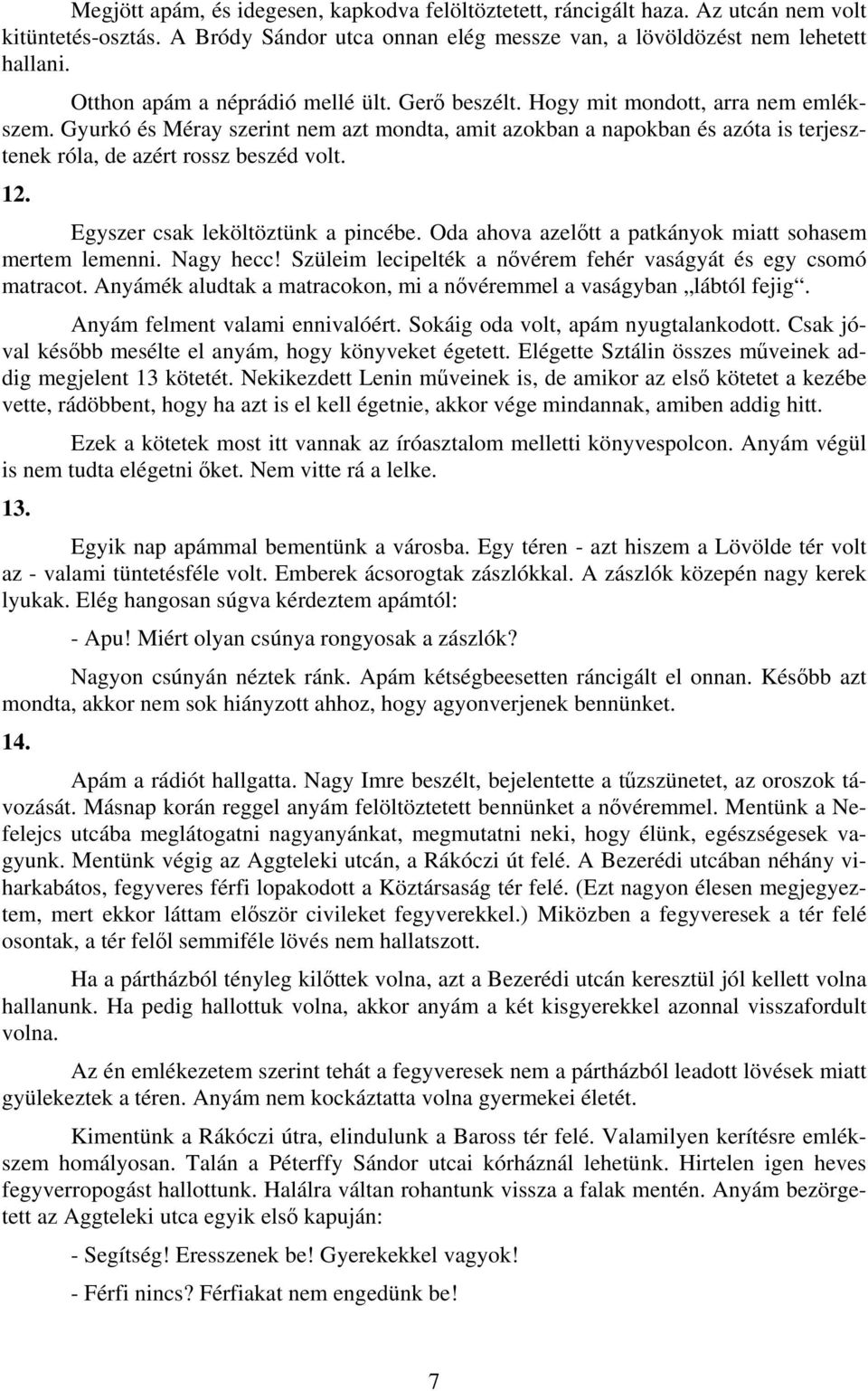 Gyurkó és Méray szerint nem azt mondta, amit azokban a napokban és azóta is terjesztenek róla, de azért rossz beszéd volt. 12. Egyszer csak leköltöztünk a pincébe.