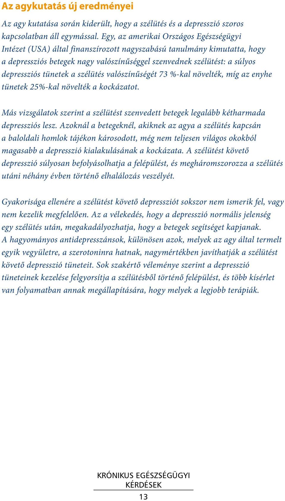 tünetek a szélütés valószínűségét 73 %-kal növelték, míg az enyhe tünetek 25%-kal növelték a kockázatot. Más vizsgálatok szerint a szélütést szenvedett betegek legalább kétharmada depressziós lesz.