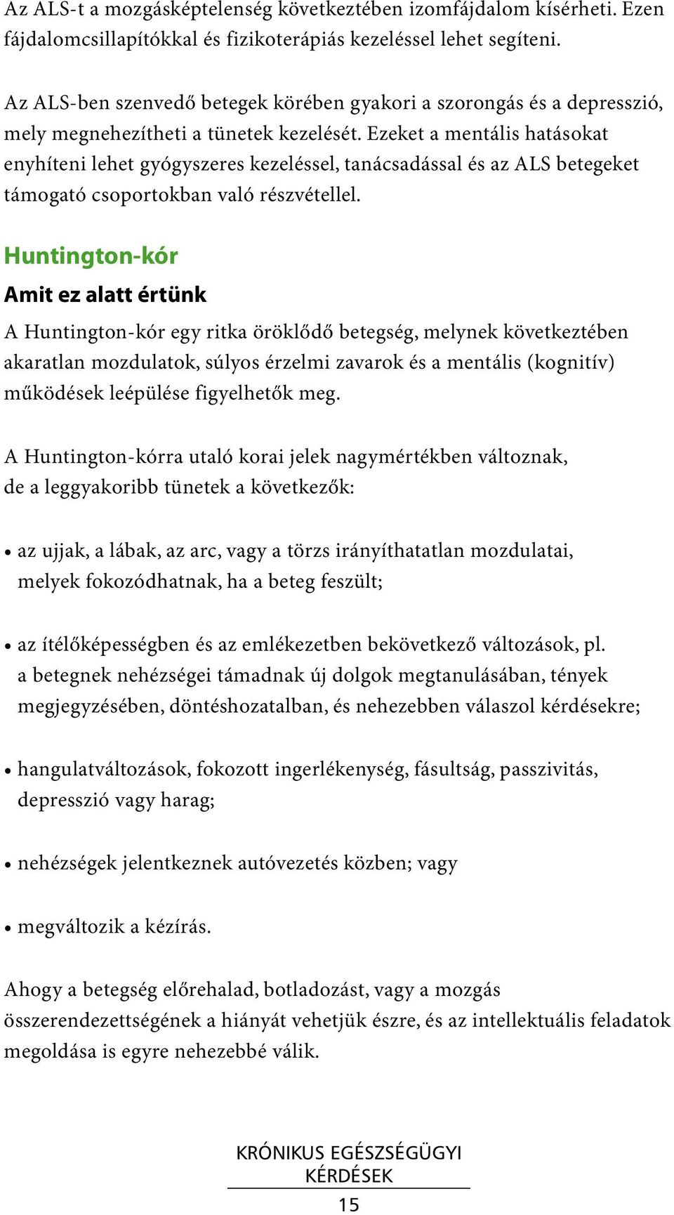 Ezeket a mentális hatásokat enyhíteni lehet gyógyszeres kezeléssel, tanácsadással és az ALS betegeket támogató csoportokban való részvétellel.