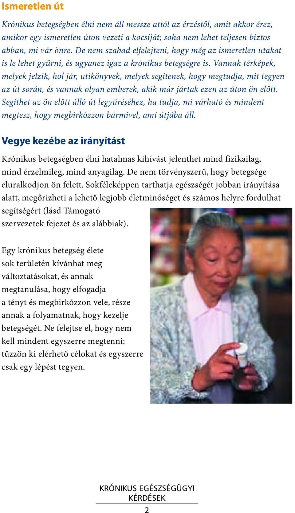 Vannak térképek, melyek jelzik, hol jár, utikönyvek, melyek segítenek, hogy megtudja, mit tegyen az út során, és vannak olyan emberek, akik már jártak ezen az úton ön előtt.