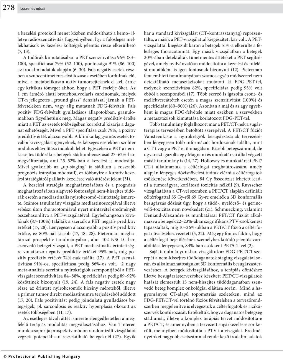 A tüdőrák kimutatásában a PET szenzitivitása 96% (83 100), specificitása 79% (52 100), pontossága 91% (86 100) az irodalmi adatok alapján (6, 30).