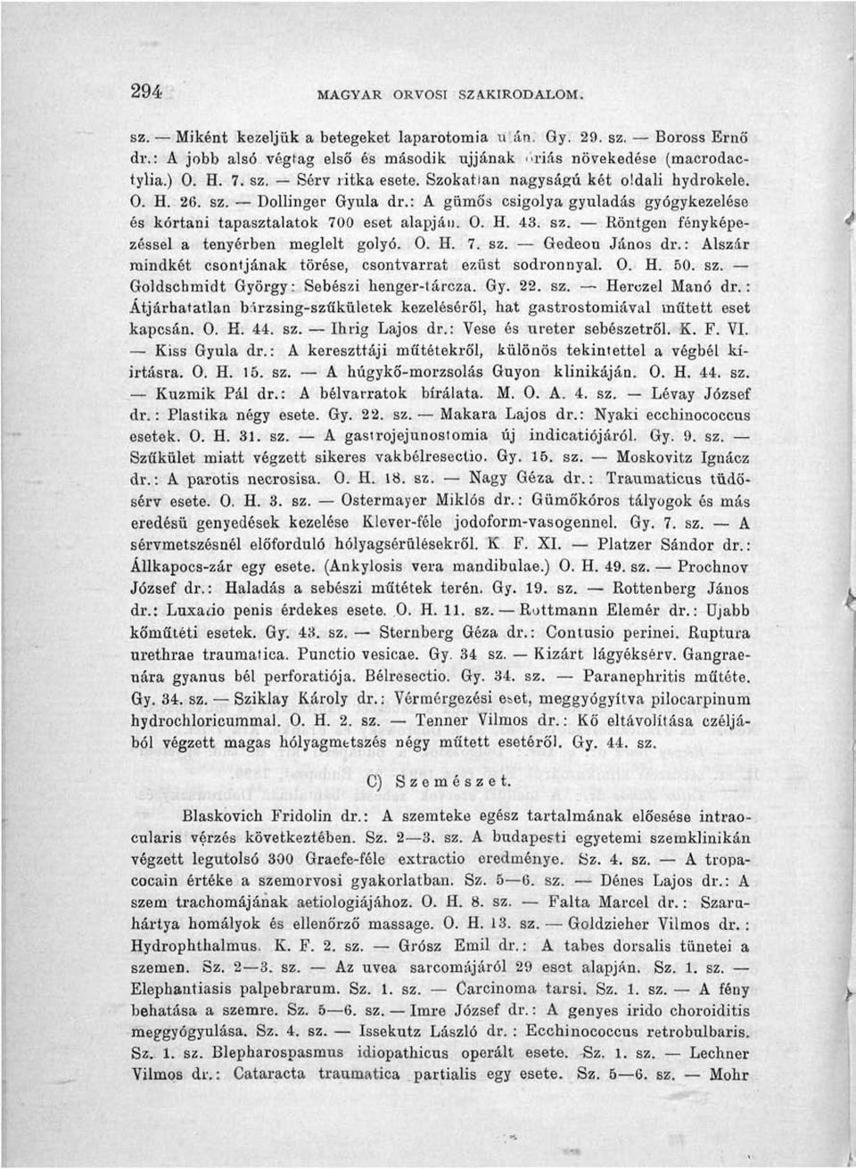 0. H. 7. sz. Gedeon János dr.: Alszár mindkét csontjának törése, csontvarrat ezüst sodronnyal. 0. H. 50. sz. Goldscbmidt György: Sebészi henger-tárcza. Gy. 22. sz. Herczel Manó dr.