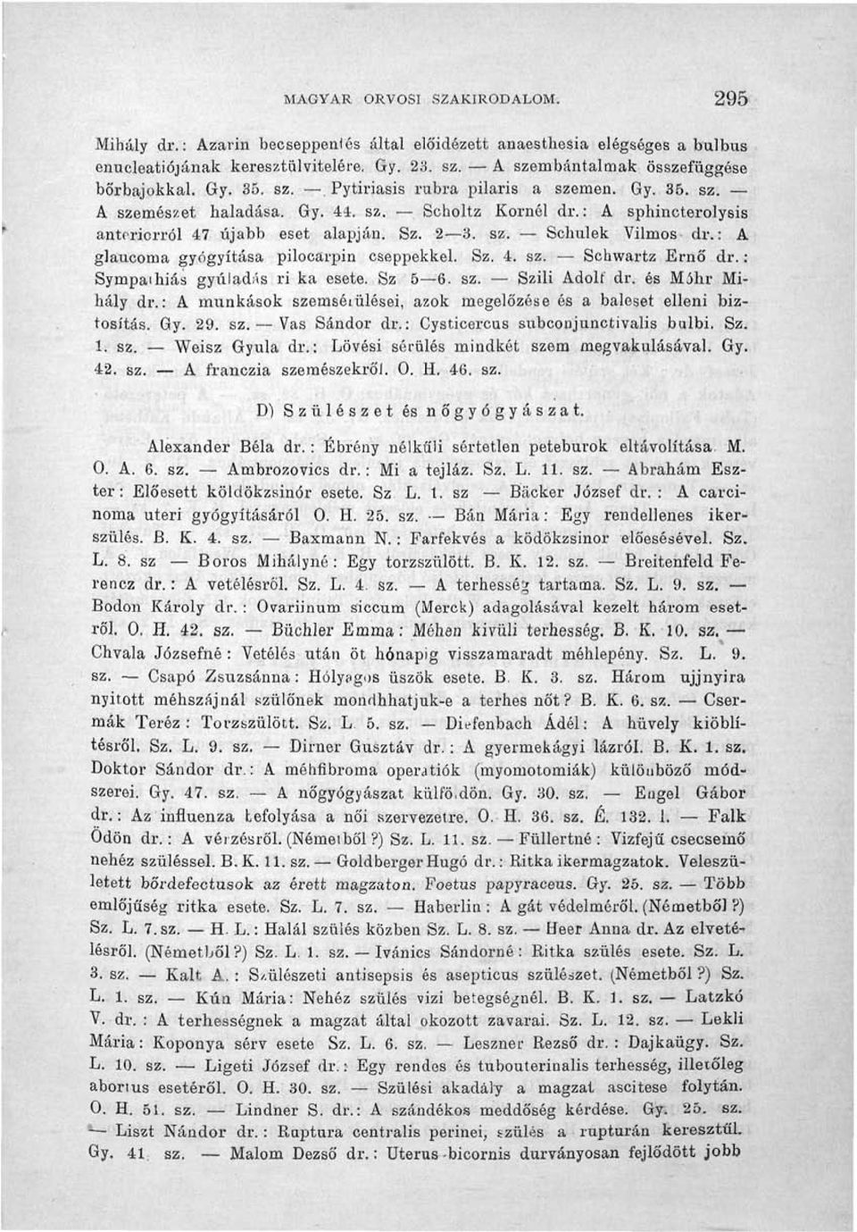 : A glaucoma gyógyítása pilocarpin cseppekkel. Sz. 4. sz. Schwartz Ernő dr.: Sympaihiás gyúladás ri ka esete. Sz 5 6. sz. Szili Adolf dr. és Móhr Mihály dr.