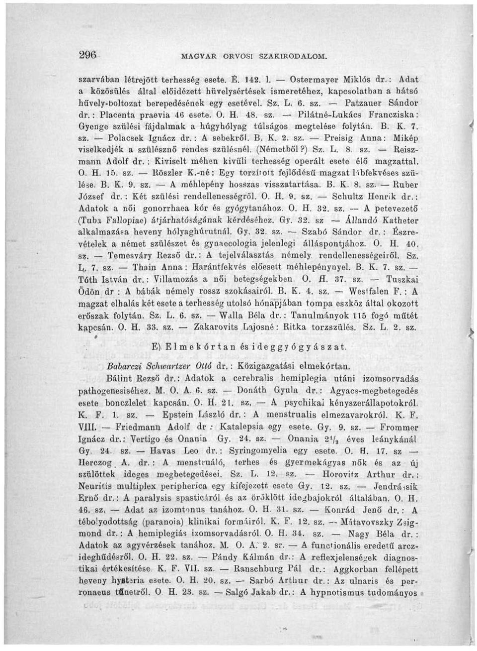 sz. Pilátné-Lukács Francziska: Gyenge szülési fájdalmak a húgyhólyag túlságos megtelése folytán. B. K. 7. sz. Polacsek Ignácz dr. : A sebekről. B. K. 2. sz. Preisig Anna: Mikép viselkedjék a szülésznő rendes szülésnél.