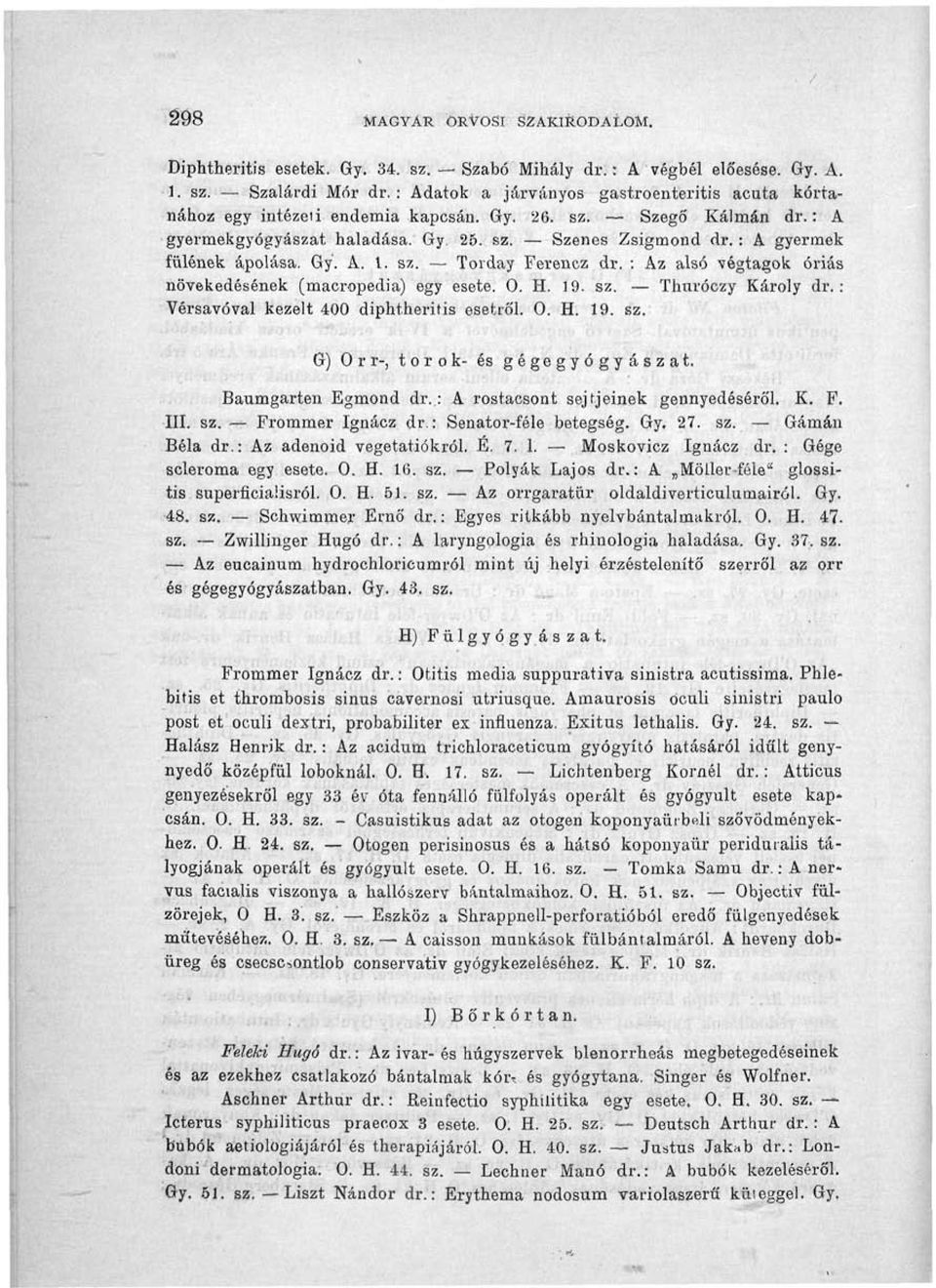 : A gyermek fülének ápolása. Gy. A. 1. sz. Torday Ferenoz dr. : Az alsó végtagok óriás növekedésének (macropedia) egy esete. 0. H. 19. sz. Thuróczy Károly dr.