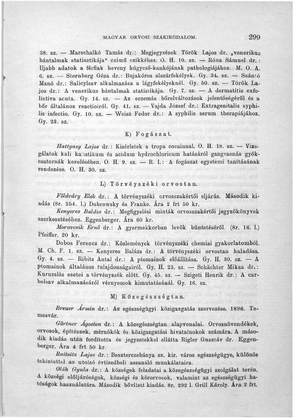 Gy. 50. sz. Török Lajos dr.: A venerikus bántalmak statistikája. Gy. 7. sz. A dermatitis exfoliativa acuta. Gy. 14. sz. Az eczemás bőrelváltozások jelentőségéről és a bőr általános reactioiról. Gy. 41.