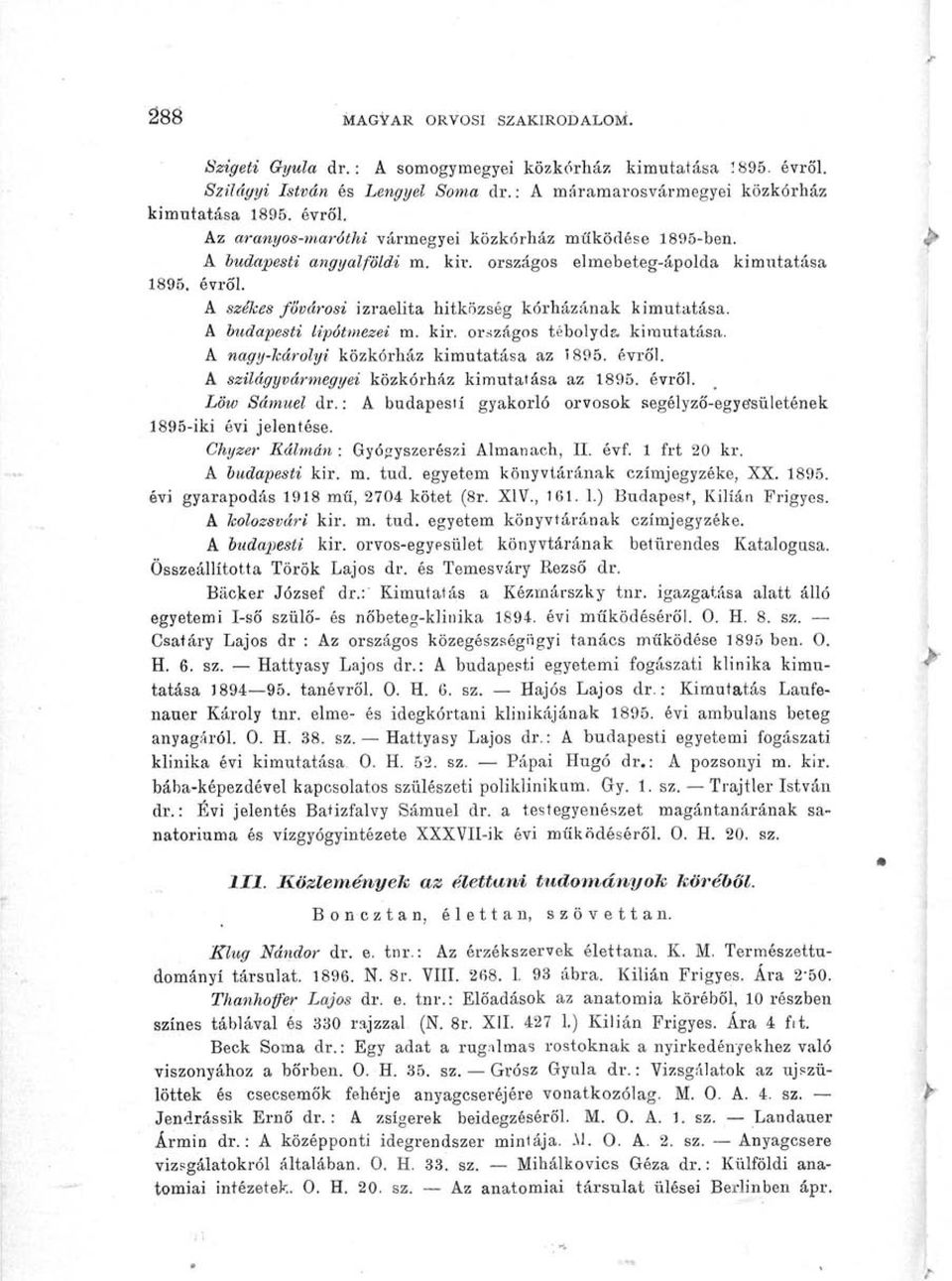 A nagy-károlyi közkórház kimutatása az 1895. évről. A szilágyvármegyei közkórház kimutatása az 1895. évről. Löw Sámuel dr.: A budapesti gyakorló orvosok segélyző-egyesületének 1895-iki évi jelentése.