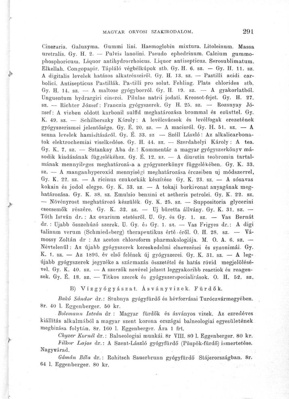 Antisepticus Pastillák. Pastilli pro solut. Fehling. Plats ehlorides stb. Gy. H. 14. sz. A maltose gyógyborról. Gy. H. 19. sz. A gyakorlatból. Unguentum hydrargiri cinerei. Pilulae natrii jodati.