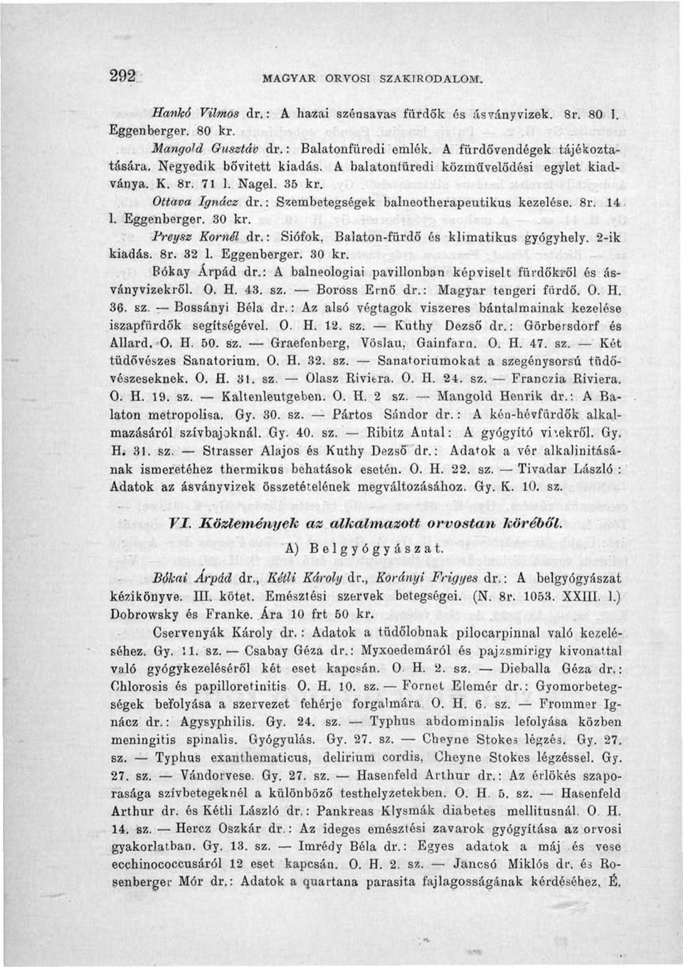 Freysz Kornél dr.: Siófok, Balaton-fürdő és klimatikus gyógyhely. 2-ik kiadás. 8r. 32 1. Eggenberger. 30 kr. Bókay Árpád dr.: A balneologiai pavillonban képviselt fürdőkről és ásványvizekről. 0. H.